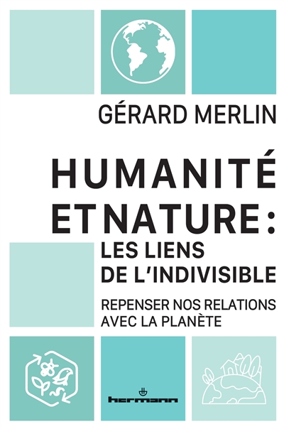 Humanité et nature : les liens de l'indivisible : repenser nos relations avec la planète