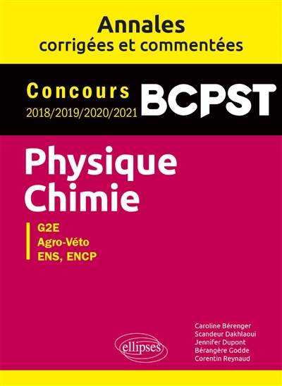 Physique chimie G2E, Agro-Véto, ENS, ENCP : concours BCPST 2018, 2019, 2020, 2021 : annales corrigées et commentées