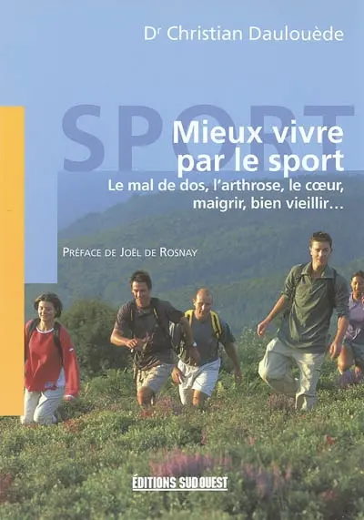 Mieux vivre par le sport : le mal de dos, l'arthrose, le coeur, maigrir, bien vieillir...