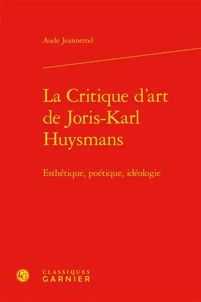 La critique d’art de Joris-Karl Huysmans : esthétique, poétique, idéologie