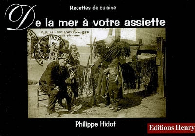 De la mer à votre assiette : recettes de cuisine : le littoral de Berck-sur-Mer à Dunkerque en images