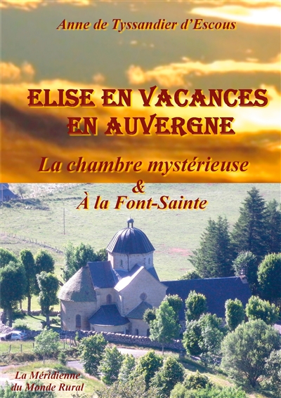 Elise en vacances en Auvergne : La chambre mystérieuse : & A la Font-Sainte