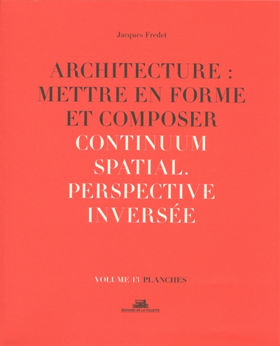 Architecture : mettre en forme et composer. Vol. 13. Continuum spatial : perspective inversée : planches