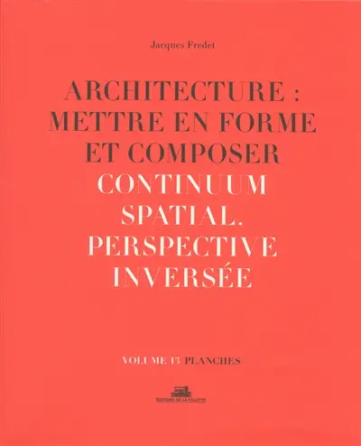 Architecture : mettre en forme et composer. Vol. 13. Continuum spatial : perspective inversée : planches