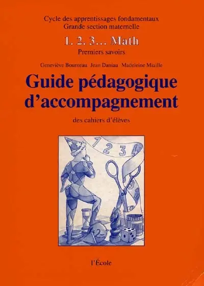 1. 2. 3. math : guide pédagogique d'accompagnement des cahiers d'élèves : premiers savoirs, cycle des apprentissages fondamentaux, Grande section maternelle