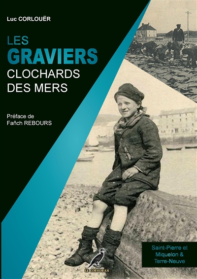 Les graviers : clochards des mers : Saint-Pierre et Miquelon & Terre-Neuve