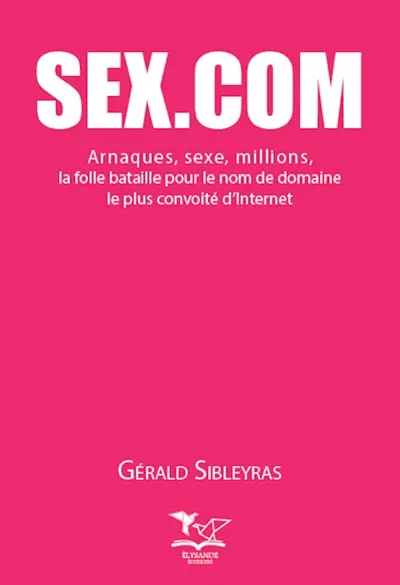 Sex.com : arnaques, sexe, millions, la folle bataille pour le nom de domaine le plus convoité d'Internet