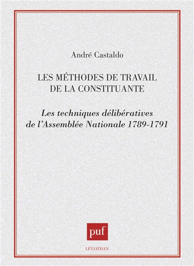 Les Méthodes de travail de la Constituante : les techniques délibératives de l'Assemblée nationale, 1789-1791