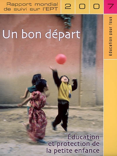 Education pour tous, un bon départ, éducation et protection de la petite enfance : rapport mondial de suivi sur l'EPT 2007