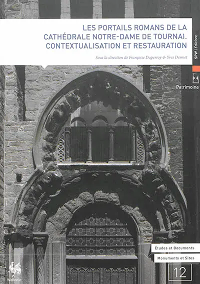 Les portails romans de la cathédrale de Tournai : contextualisation et restauration : actes du colloque international organisé les 31 janvier et 1er février 2013 au Séminaire de Tournai