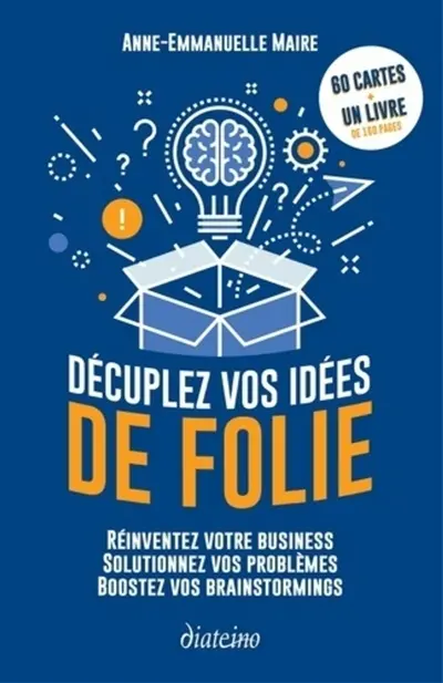 Décuplez vos idées de folie : réinventez votre business, solutionnez vos problèmes, boostez vos brainstormings