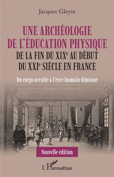 Une archéologie de l'éducation physique de la fin du XIXe au début du XXIe siècle en France : du corps occulté à l'être humain diminué