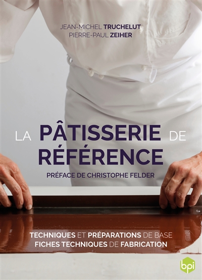 La pâtisserie de référence : techniques et préparations de base, fiches techniques de fabrication