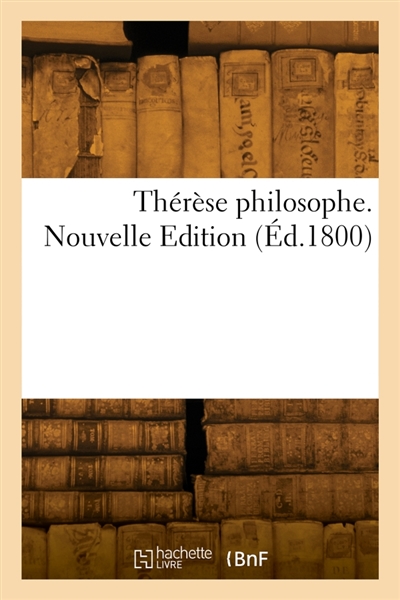 Thérèse philosophe. Nouvelle Edition : ou Mémoires pour servir à l'Histoire de D. Dirrag et de Mademoiselle Eradice