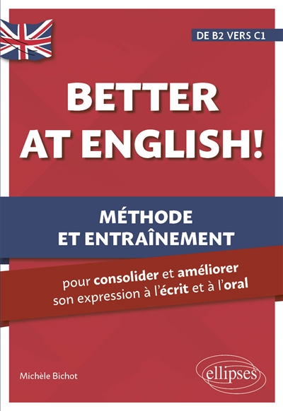 Better at English! : méthode et entraînement pour consolider et améliorer son expression à l'écrit et à l'oral : de B2 vers C1