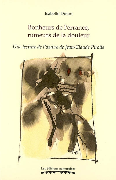 Bonheurs de l'errance, rumeurs de la douleur : une lecture de l'oeuvre de Jean-Claude Pirotte