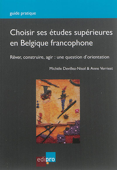 Choisir ses études supérieures en Belgique francophone : réver, construire, agir : une question d'orientation