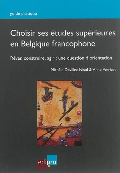 Choisir ses études supérieures en Belgique francophone : réver, construire, agir : une question d'orientation
