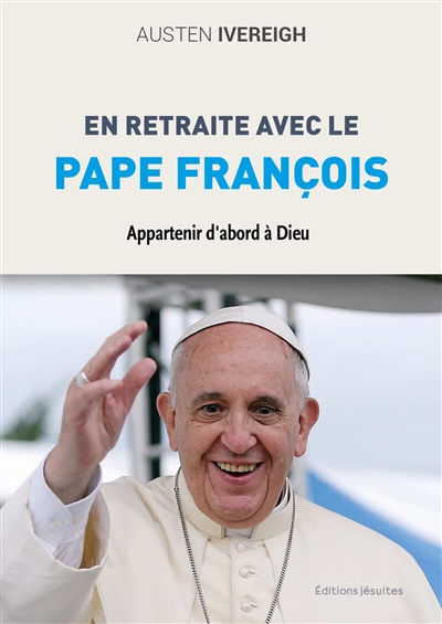 En retraite avec le pape François : appartenir d'abord à Dieu