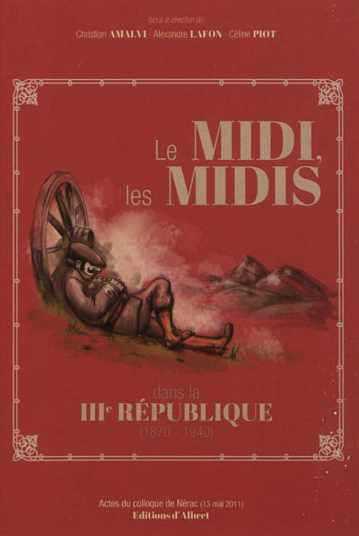 Le Midi, les midis dans la IIIe République (1870-1940) : actes du colloque de Nérac (13 mai 2011)