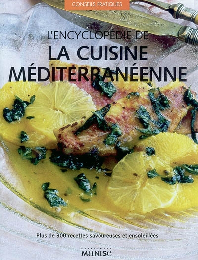 L'encyclopédie de la cuisine méditerranéenne : plus de 300 recettes savoureuses et ensoleillées