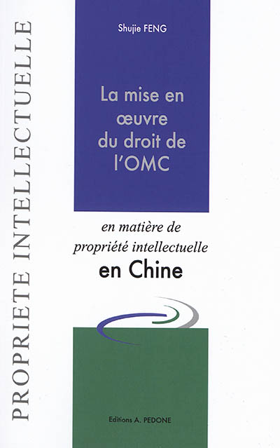 L'application du droit de l'OMC en matière de propriété intellectuelle en Chine : étude sur le droit chinois des brevets avec une perspective française et européenne