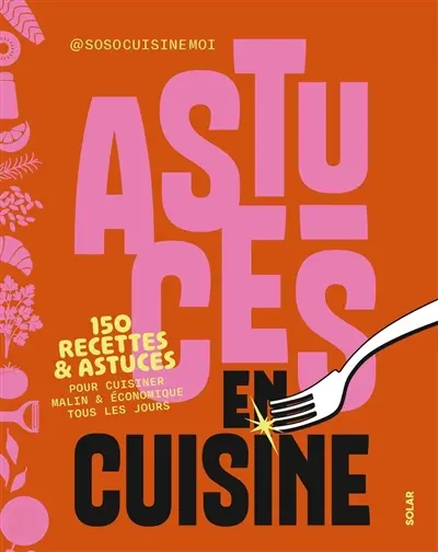 Astuces en cuisine : 150 recettes & astuces pour cuisiner malin & économique tous les jours