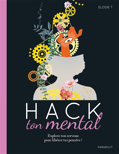Hack ton mental : explore ton cerveau pour libérer tes pensées !