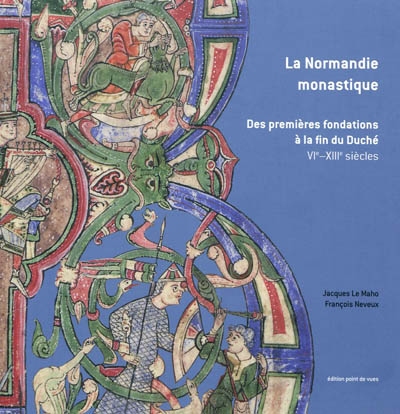 La Normandie monastique : des premières fondations à la fin du Duché, VIe-XIIIe siècles : ils ont reconstruit ce qu'ils avaient détruit