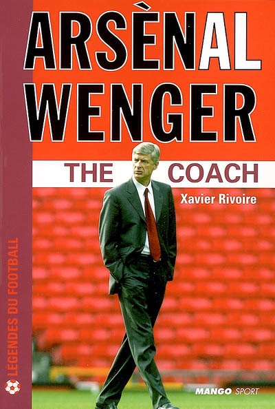 Arsenal Wenger : the coach