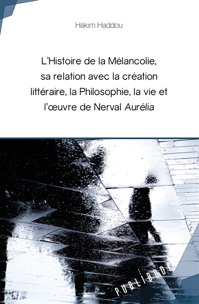 L’ histoire de la mélancolie, sa relation avec la création littéraire, la philosophie, la vie et l'œuvre de nerval aurélia