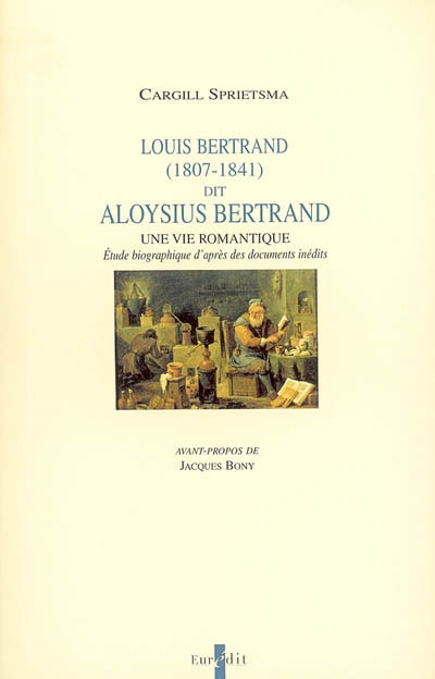 Louis Bertrand dit Aloysius Bertrand (1807-1841) : une vie romantique : étude biographique d'après des documents inédits