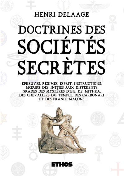 Doctrines des sociétés secrète : ou épreuves, régimes, esprit, instructions, moeurs des initiés aux différents grades des mystères...