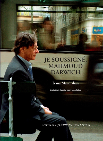 Je soussigné, Mahmoud Darwich : entretien avec Ivana Marchalian