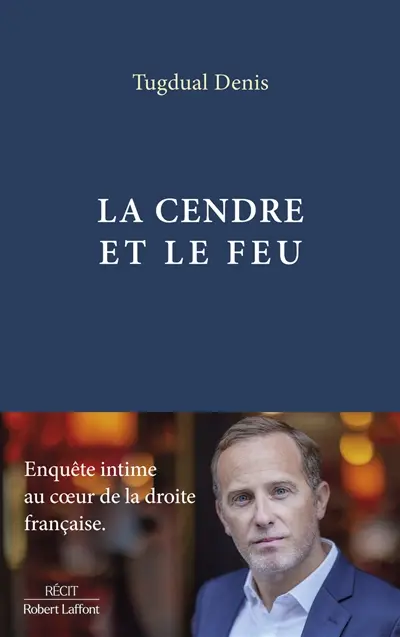 La cendre et le feu : enquête intime au coeur de la droite française