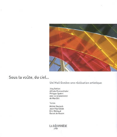 Sous la voûte, du ciel... : Uni Mail Genève une réalisation artistique : Jürg Bohlen, Alfredo Mumenthaler, Philippe Spahni, avec la collaboration de Max Bill