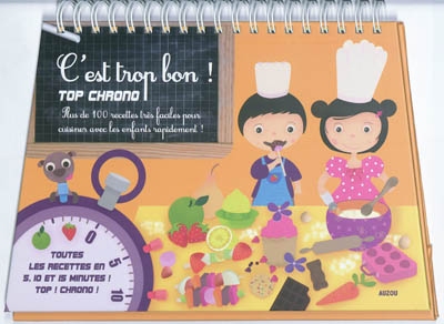 C'est trop bon ! : top chrono : plus de 100 recettes très faciles pour cuisiner avec les enfants rapidement !
