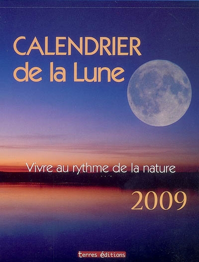 Calendrier de la lune 2009 : vivre au rythme de la nature