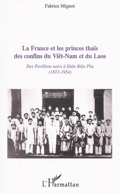 La France et les princes thaïs des confins du Viêt Nam et du Laos : des pavillons noirs à Diên Biên Phu (1873-1954)