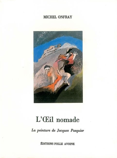 L'Oeil nomade : la peinture de Jacques Pasquier