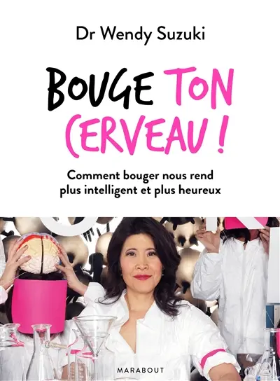 Bouge ton cerveau ! : comment bouger nous rend plus intelligent et plus heureux