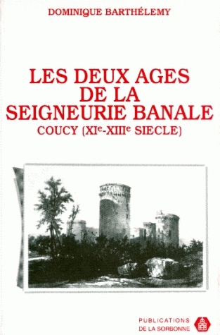 Les deux âges de la seigneurie banale : pouvoir et société dans la terre des sires de Coucy, milieu XIe-milieu XIIIe siècle