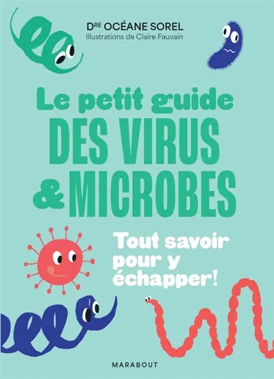 Le petit guide des virus et microbes : tout savoir pour y échapper !
