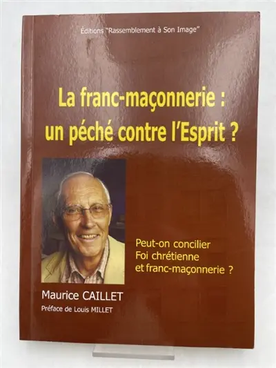 La franc-maçonnerie : un péché contre l'esprit ? : peut-on réconcilier foi chrétienne et franc-maçonnerie...