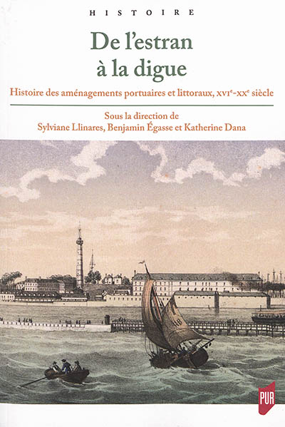 De l'estran à la digue : histoire des aménagements portuaires et littoraux, XVIe-XXe siècle