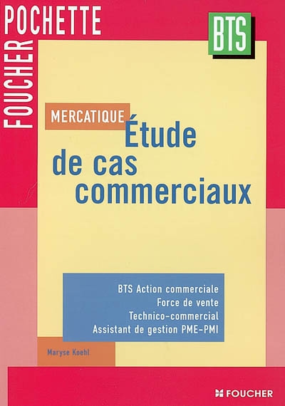 Mercatique : étude de cas commerciaux : BTS action commerciale, force de vente, technico-commercial, assistant de gestion PME-PMI