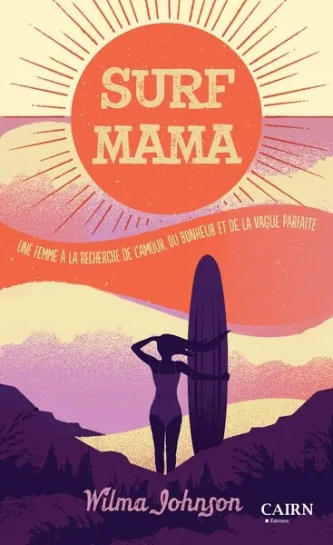 Surf mama : une femme à la recherche de l'amour, du bonheur et de la vague parfaite