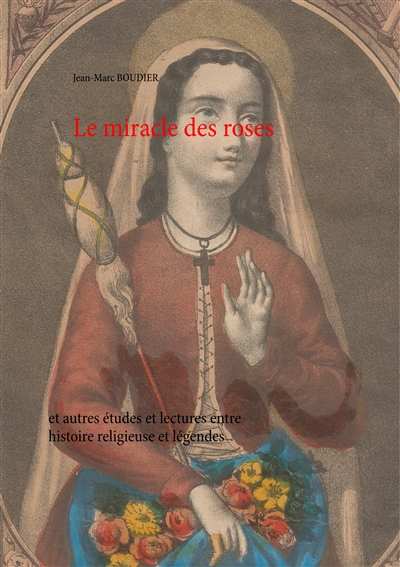 Le miracle des roses : et autres études et lectures entre histoire religieuse et légendes