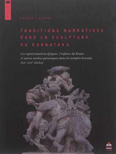 Traditions narratives dans la sculpture du Karnataka : les représentations épiques, l'enfance de Krsna et autres mythes puraniques dans les temples hoysala, XIIe-XIIIe siècles