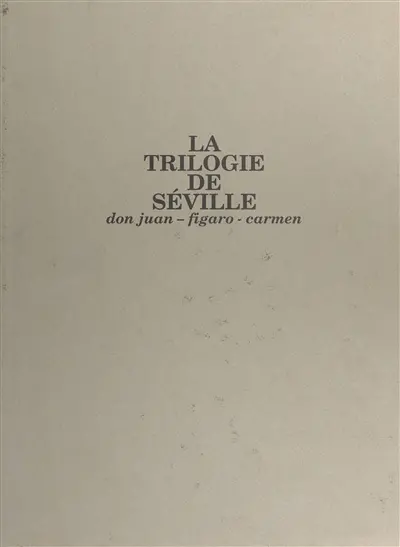 La trilogie de Séville : Don Juan, Figaro, Carmen